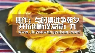 焦作:与时俱进争朝夕 开拓创新谋发展:九游网页版入口(图3) 九游网页版官网入口